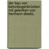 Der Bau von Betonbogenbrücken mit Gelenken von Hermann Dewitz. door Dewitz Hermann