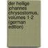 Der Heilige Johannes Chrysostomus, Volumes 1-2 (German Edition)