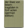 Der Löwe Von Béarn: Tragöden In Fünf Acten (German Edition) by Georg Köberle