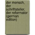 Der Mensch, Der Schriftsteller, Der Reformator (German Edition)