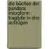Die Büchse der Pandora microform : Tragödie in drei Aufzügen