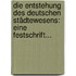 Die Entstehung Des Deutschen Städtewesens: Eine Festschrift...