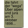 Die Fahrt Der "wega" Über Alpen Und Jura Am 3. Oktober 1898... by Eduard Spelterini