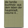 Die Familie Buchholz: Aus Dem Leben Der Hauptstadt, Volume 4... by Julius Stinde