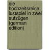 Die Hochzeitsreise Lustspiel in Zwei Aufzügen (German Edition) door Benedix Roderich