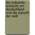 Die Kulturelle Schlacht Um Deutschland Und Die Zukunft Der Welt