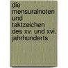 Die Mensuralnoten Und Taktzeichen Des Xv. Und Xvi. Jahrhunderts by Heinrich Bellermann