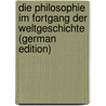 Die Philosophie Im Fortgang Der Weltgeschichte (German Edition) door Josef Hieronymus Windischmann Karl