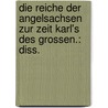 Die Reiche der Angelsachsen zur Zeit Karl's des grossen.: Diss. door Heinsch Joseph
