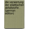 Die Verwertung Der Städtischen Abfallstoffe . (German Edition) by H. Vogel J