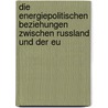 Die Energiepolitischen Beziehungen Zwischen Russland Und Der Eu door Aneta Deneva