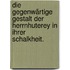Die gegenwärtige Gestalt der Herrnhuterey in ihrer Schalkheit.