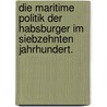 Die maritime Politik der Habsburger im siebzehnten Jahrhundert. door Conrad Reichard