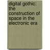 Digital Gothic: The Construction of Space in the Electronic Era by Ammar Eloueini