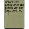 Dollars Und Cents; Oder, Die Familie Von Glen Luna, Volumes 1-5 by Anna Bartlett Warner