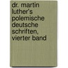 Dr. Martin Luther's polemische deutsche Schriften, Vierter Band door Martin Luther