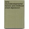 Early neurodevelopmental factors and childhood onset depression door Krisztina Kapornai