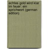 Echtes Gold Wird Klar Im Feuer: Ein Sprichwort (German Edition) by Geibel Emanuel