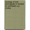 Ecology of Soil Arthropods in Forests of Northeast U.P. (India) by Umesh Kumar