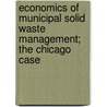 Economics of Municipal Solid Waste Management; The Chicago Case by George S. Tolley