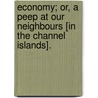 Economy; Or, a Peep at Our Neighbours [In the Channel Islands]. door Onbekend