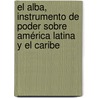 El Alba, Instrumento De Poder Sobre América Latina Y El Caribe by Claudia Marcela Daza Escobar