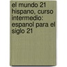 El Mundo 21 Hispano, Curso Intermedio: Espanol Para el Siglo 21 door Nelson Rojas