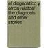 El diagnostico y otros relatos/ The Diagnosis and Other Stories