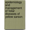 Epidemiology And Management Of Foliar Diseases Of Yellow Sarson by Rudra P. Singh