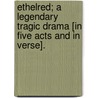 Ethelred; a legendary tragic drama [in five acts and in verse]. by Sarah Richardson