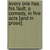 Every one has his Fault; a comedy, in five acts [and in prose].