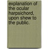 Explanation of the ocular harpsichord, upon shew to the public. door See Notes Multiple Contributors