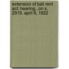 Extension of Ball Rent Act: Hearing...On S. 2919. April 6, 1922 door United States. Congr