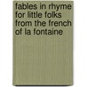 Fables in Rhyme for Little Folks From the French of La Fontaine by Jean de La Fontaine