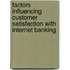 Factors Influencing Customer Satisfaction with Internet Banking