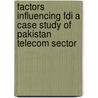 Factors Influencing Fdi A Case Study Of Pakistan Telecom Sector door Mahmood Qaiser