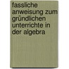 Fassliche Anweisung Zum Gründlichen Unterrichte In Der Algebra by J.G. Schrödter
