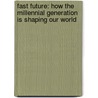 Fast Future: How the Millennial Generation Is Shaping Our World door David D. Burstein