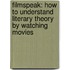 Filmspeak: How to Understand Literary Theory by Watching Movies