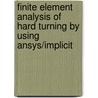 Finite Element Analysis of Hard Turning by using Ansys/Implicit by Kunal Saurabh