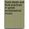 Fixed Ideals and Fluid Practices in Greek Ecclesiastical Music. door Sophocles Papavasilopoulos