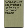 Flood Disasters and Livelihood Resilience in Northwest Ethiopia door Zerihun Berhane Weldegebriel