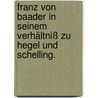 Franz von Baader in seinem Verhältniß zu Hegel und Schelling. door Franz Hoffmann