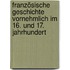 Französische Geschichte vornehmlich im 16. und 17. Jahrhundert