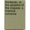 Frontenac, Or, the Atotarho of the Iroquois; a Metrical Romance door Alfred Billings Street