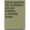 Future Systems Die Architektur Von Jan Kaplicky U.Amanda Levets by James Ed. Pawley