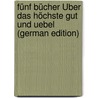 Fünf Bücher Über Das Höchste Gut Und Uebel (German Edition) door Marcus T. Cicero
