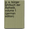 G. A. Bürger Lehrbuch Der Ästhetik, Volume 1 (German Edition) by August Bürger Gottfried