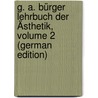 G. A. Bürger Lehrbuch Der Ästhetik, Volume 2 (German Edition) by August Bürger Gottfried