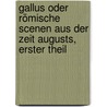 Gallus oder römische Scenen aus der Zeit Augusts, Erster Theil door Wilhelm Adolph Becker